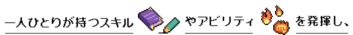 一人ひとりが持つスキルやアビリティを発揮し、